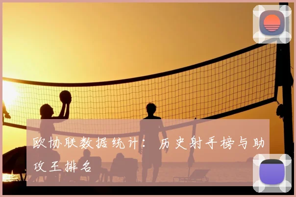欧协联数据统计:历史射手榜与助攻王排名