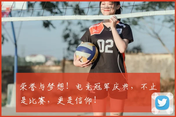 荣誉与梦想!电竞冠军庆典,不止是比赛,更是信仰!