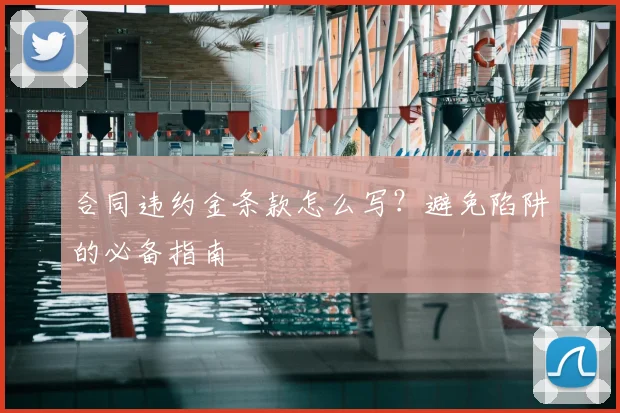 合同违约金条款怎么写?避免陷阱的必备指南