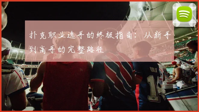 扑克职业选手的终极指南：从新手到高手的完整路径