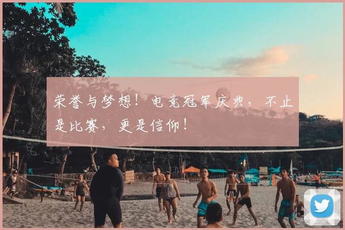 荣誉与梦想!电竞冠军庆典,不止是比赛,更是信仰!